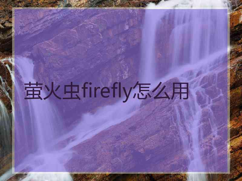 萤火虫firefly怎么用