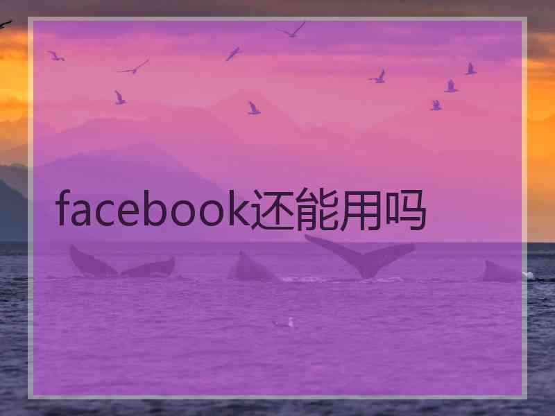 facebook还能用吗