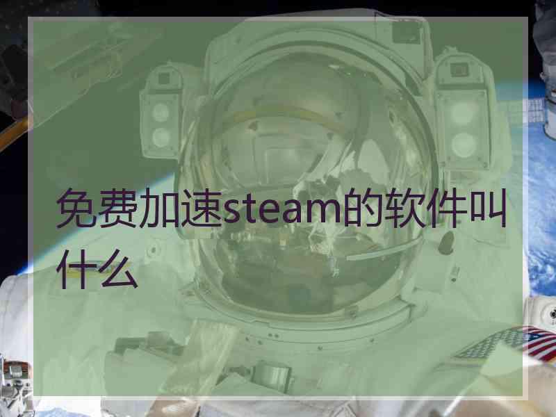 免费加速steam的软件叫什么